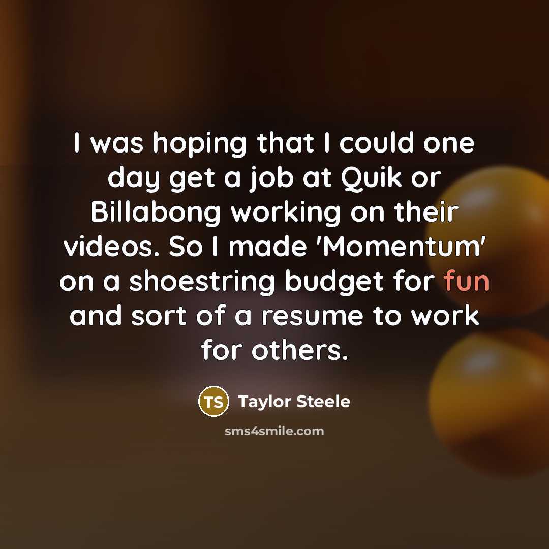“I was hoping that I could one day get a…” quote by Taylor Steele