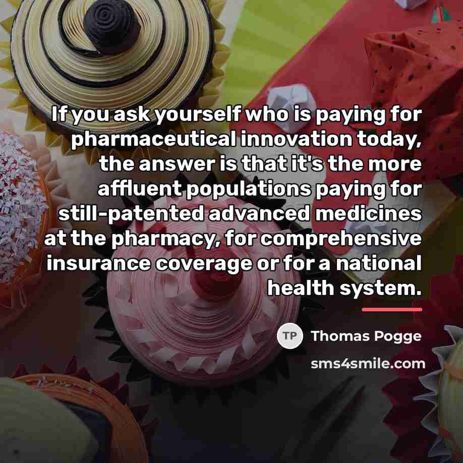 “If you ask yourself who is paying for pharmaceutical innovation…” quote by Thomas Pogge