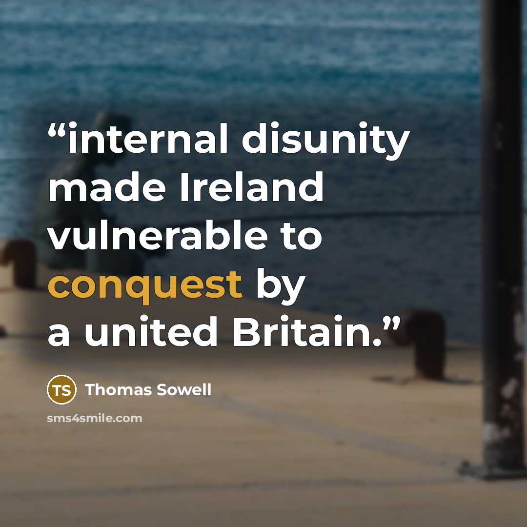 “internal disunity made Ireland vulnerable to conquest by a united Britain.” quote by Thomas Sowell
