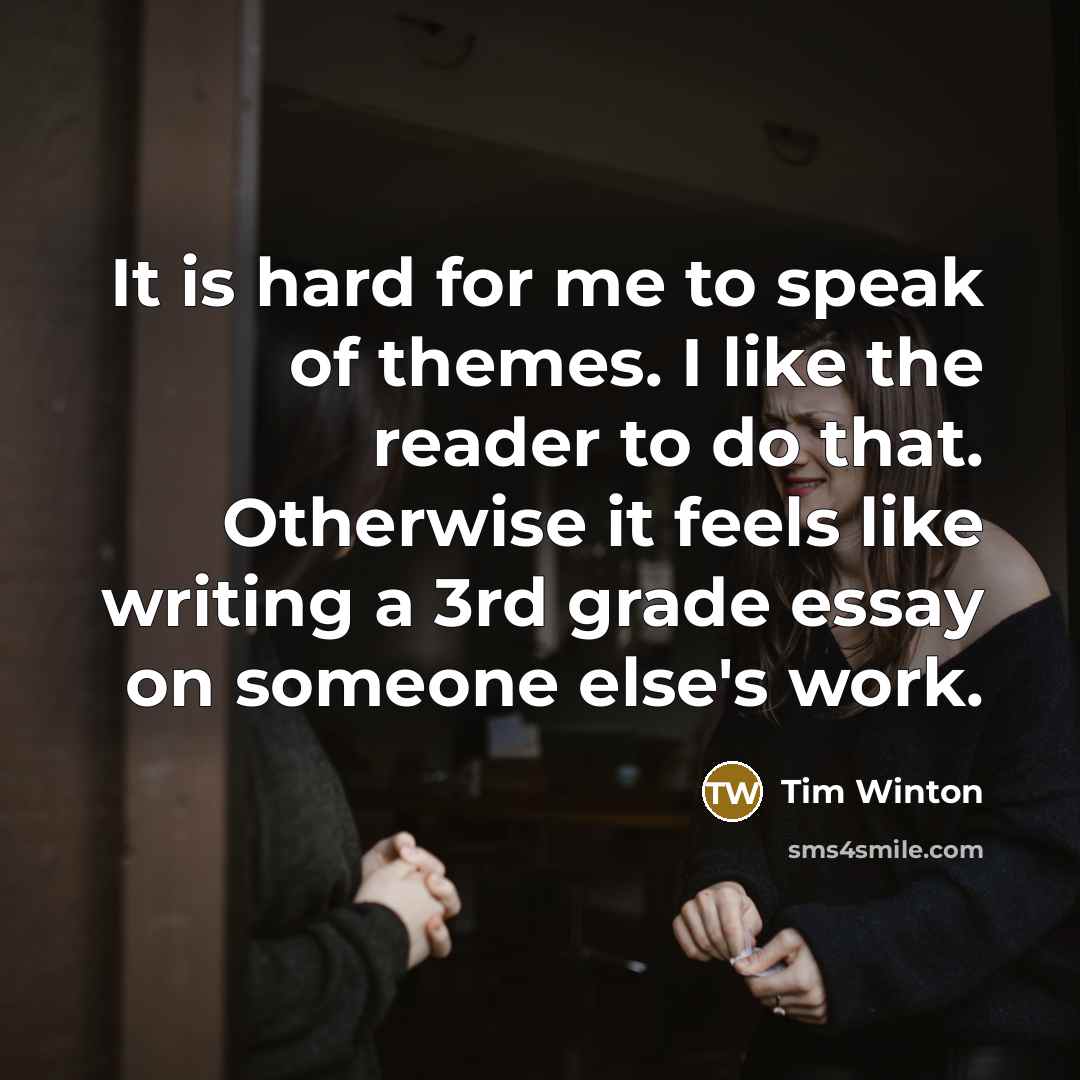 “It is hard for me to speak of themes. I…” quote by Tim Winton