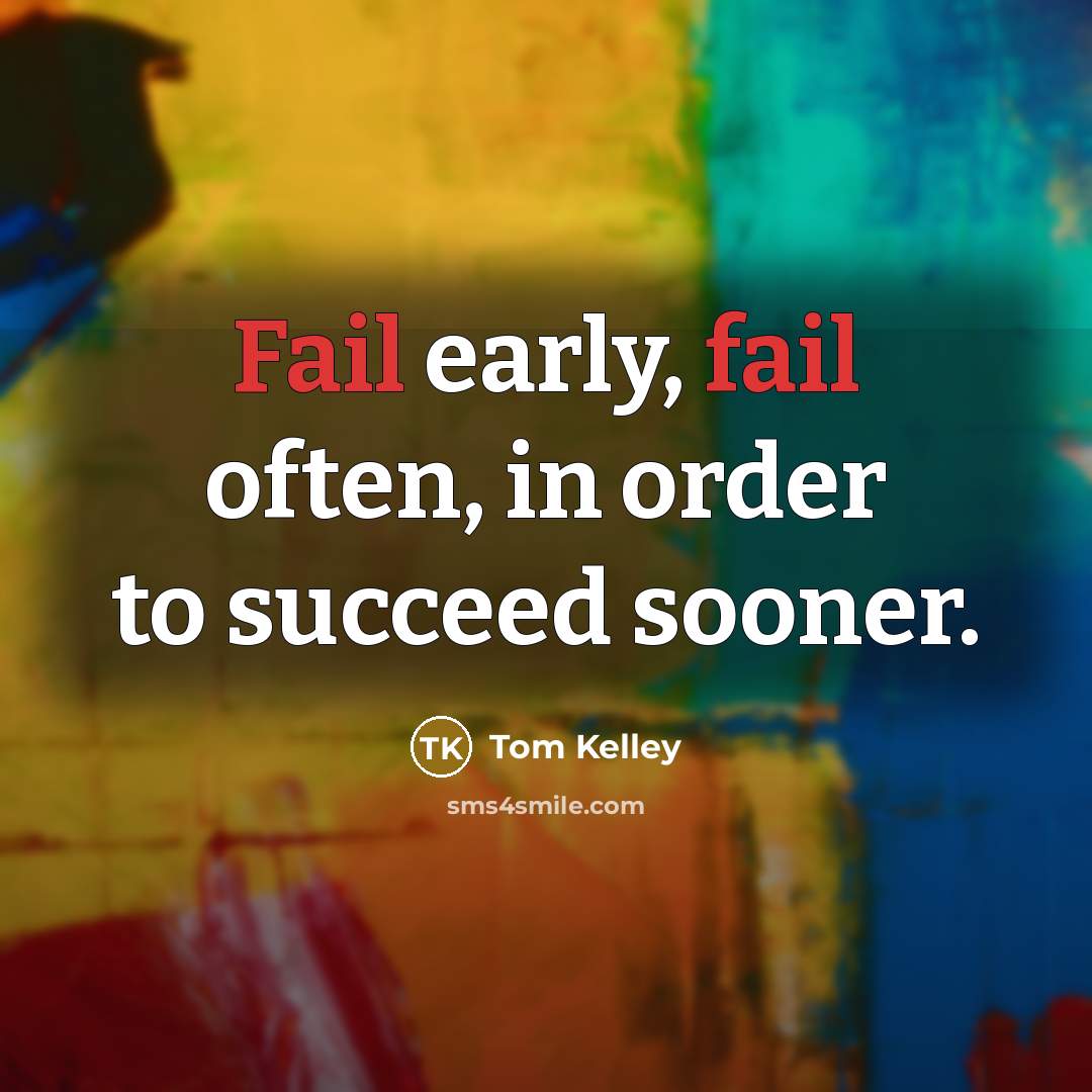 “Fail early, fail often, in order to succeed sooner.…” quote by Tom Kelley