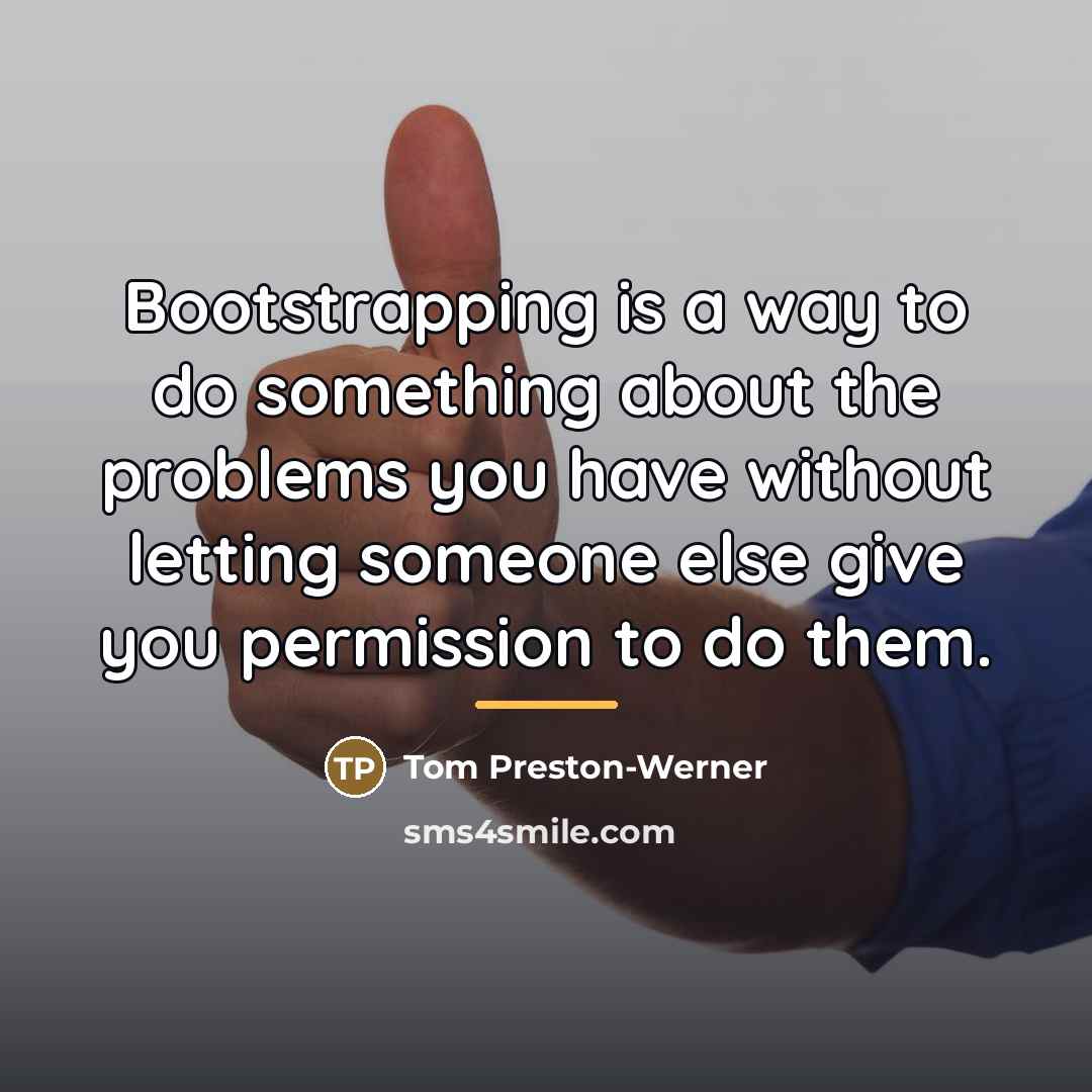 “Bootstrapping is a way to do something about the problems…” quote by Tom Preston-Werner