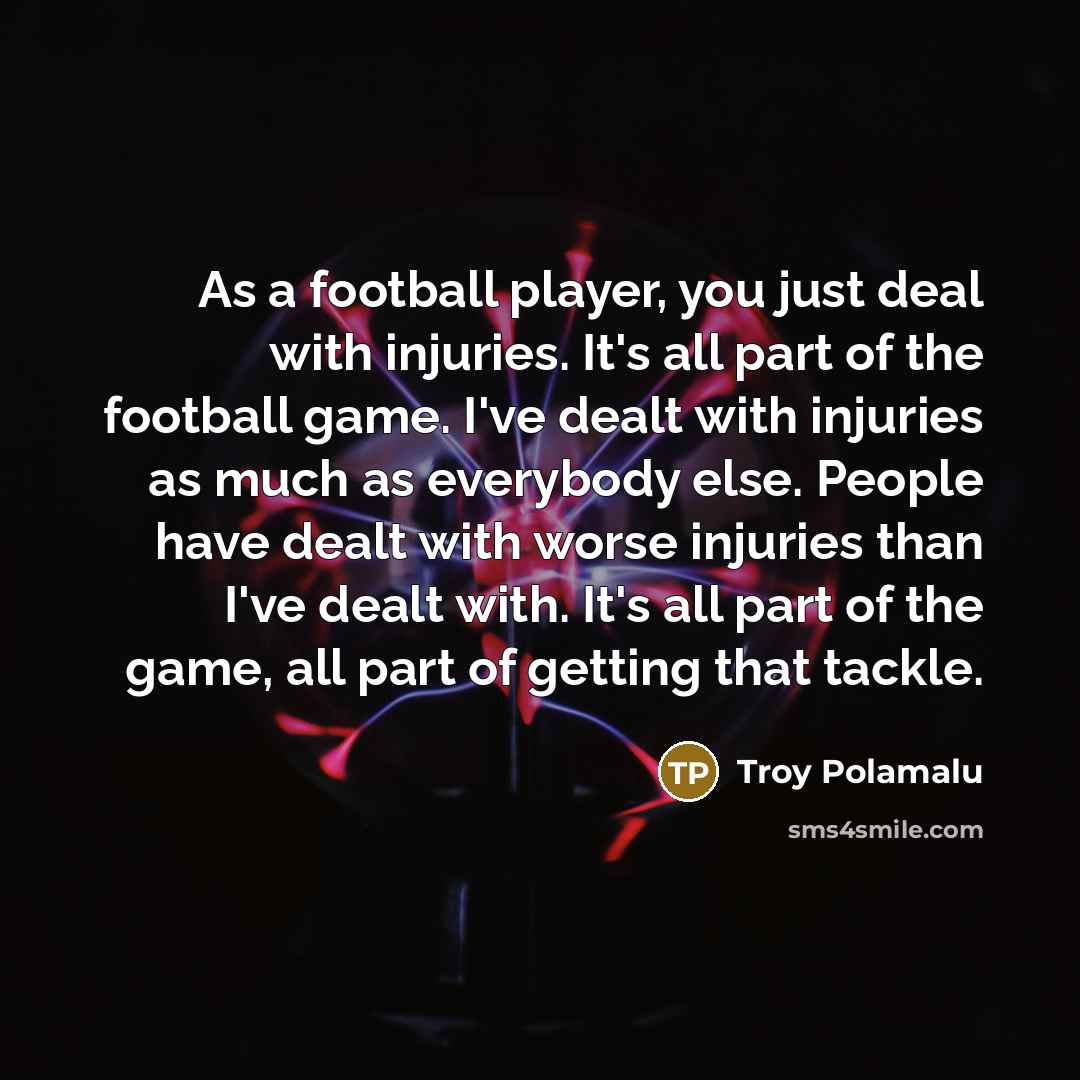 “As a football player, you just deal with injuries. It's…” quote by Troy Polamalu