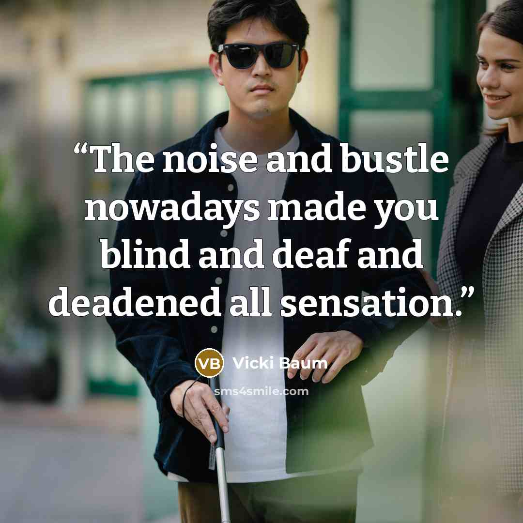“The noise and bustle nowadays made you blind and deaf and deadened all sensation.” quote by Vicki Baum