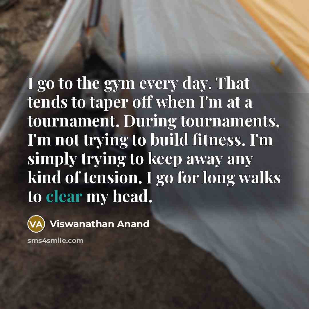 “I go to the gym every day. That tends to…” quote by Viswanathan Anand
