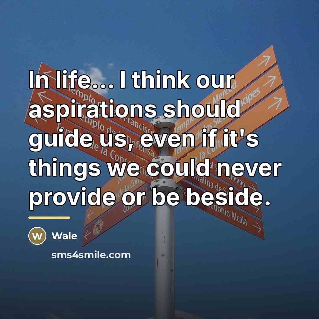 “In life... I think our aspirations should guide us, even…” quote by Wale