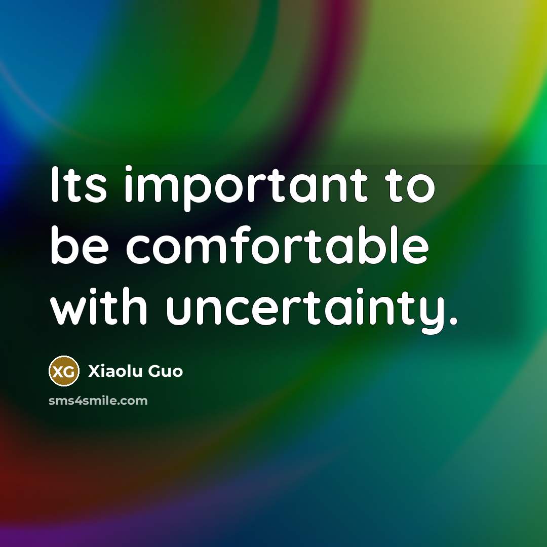 “Its important to be comfortable with uncertainty.” quote by Xiaolu Guo