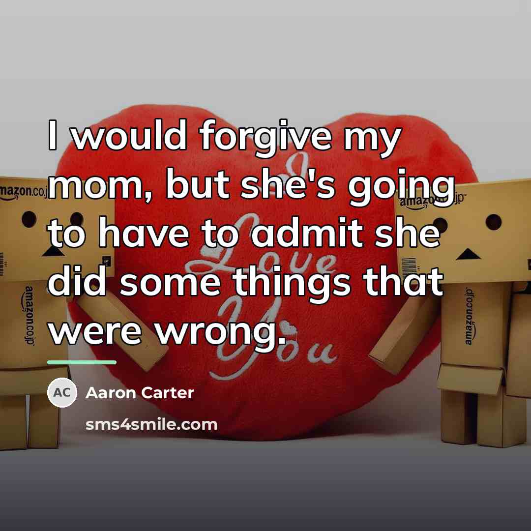“I would forgive my mom, but she's going to have…” quote by Aaron Carter