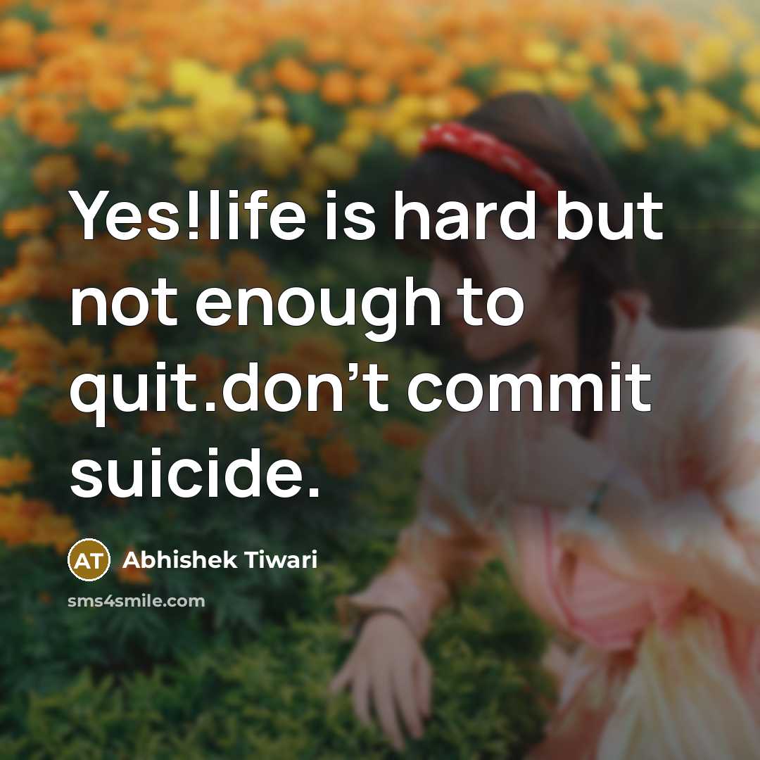 “Yes!life is hard but not enough to quit.don't commit suicide.…” quote by Abhishek Tiwari