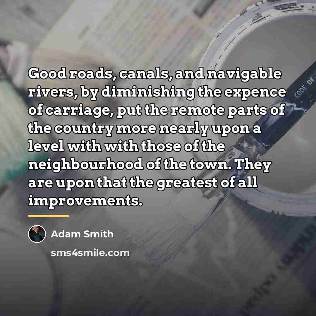 “Good roads, canals, and navigable rivers, by diminishing the expence…” quote by Adam Smith