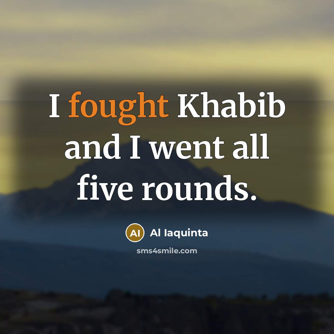 “I fought Khabib and I went all five rounds.…” quote by Al Iaquinta