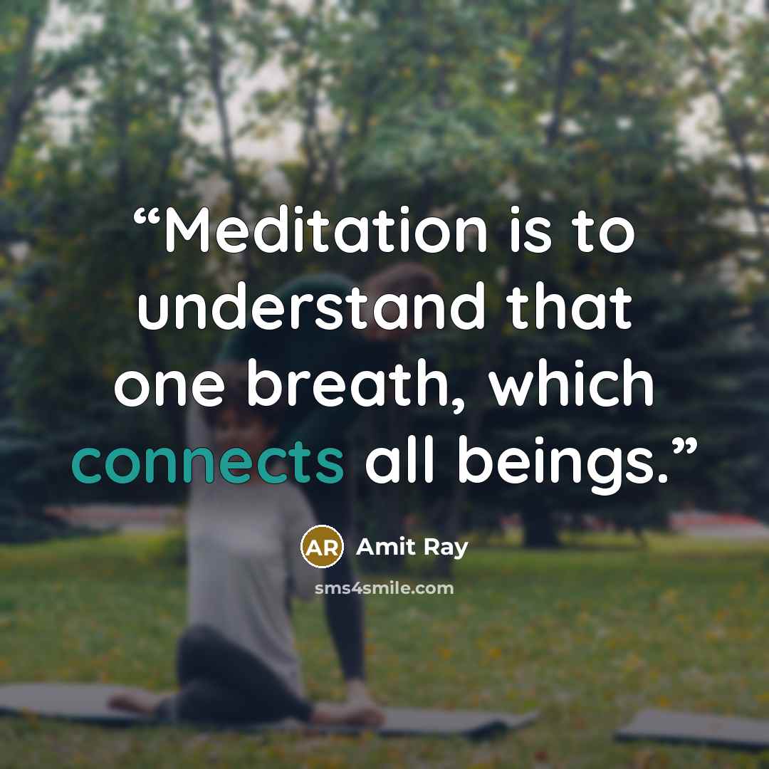 “Meditation is to understand that one breath, which connects all beings.” quote by Amit Ray