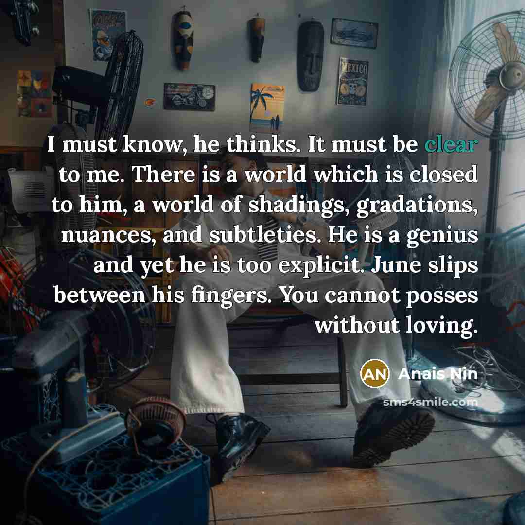 “I must know, he thinks. It must be clear to…” quote by Anais Nin