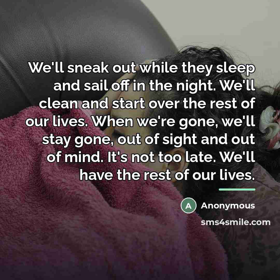 “We'll sneak out while they sleep and sail off in…” quote by Anonymous