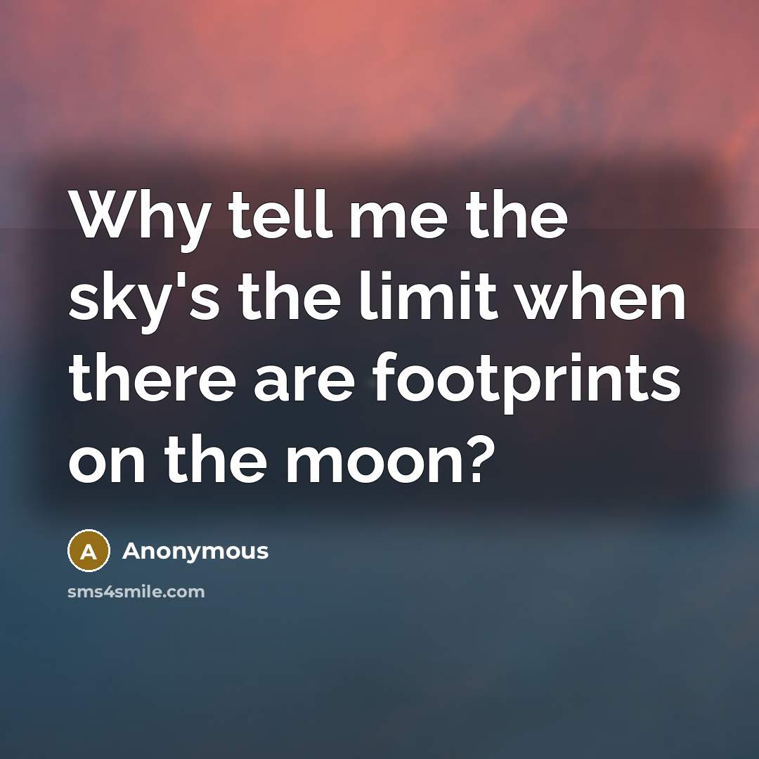 “Why tell me the sky's the limit when there are…” quote by Anonymous