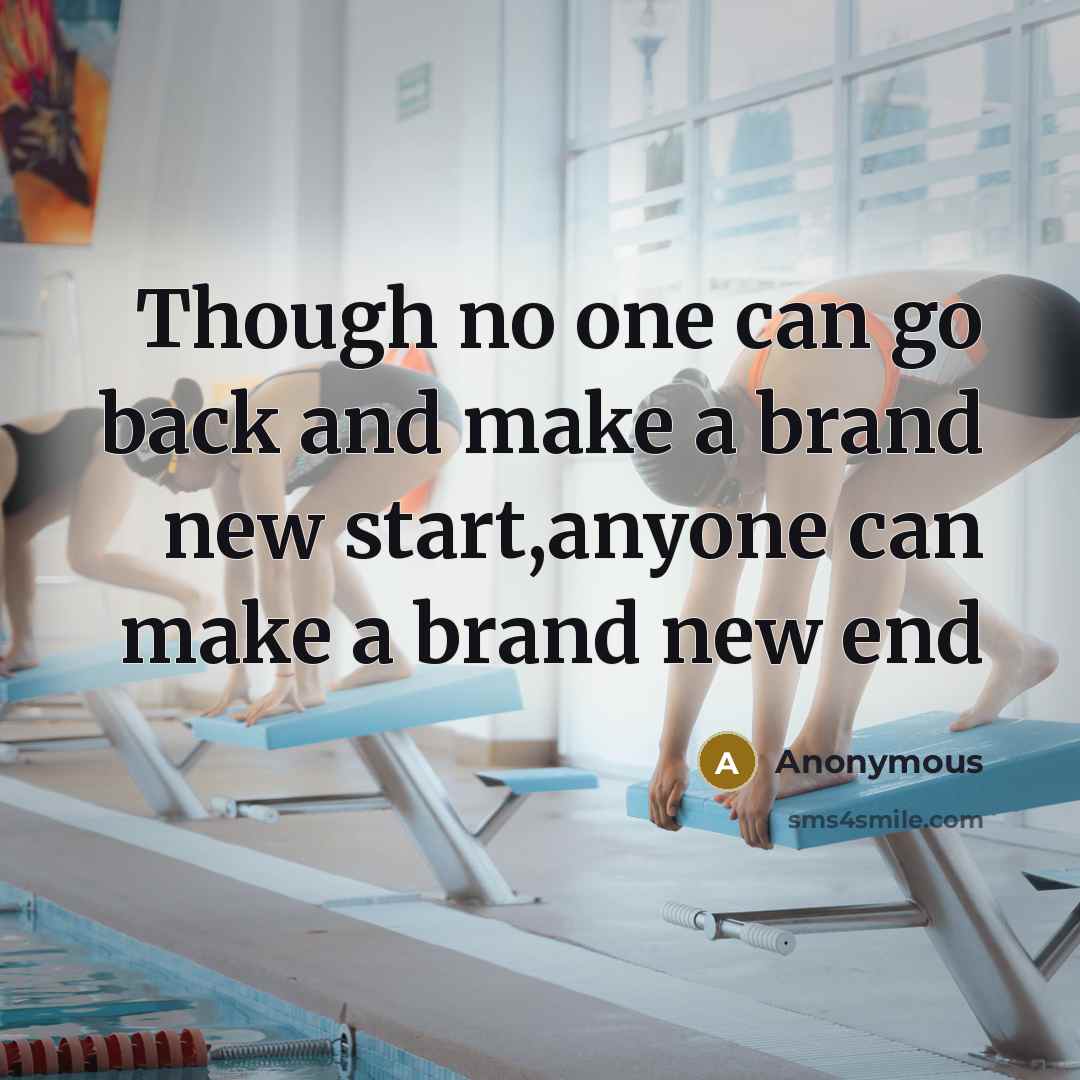 “Though no one can go back and make a brand new start,anyone can make a brand new end” quote by Anonymous