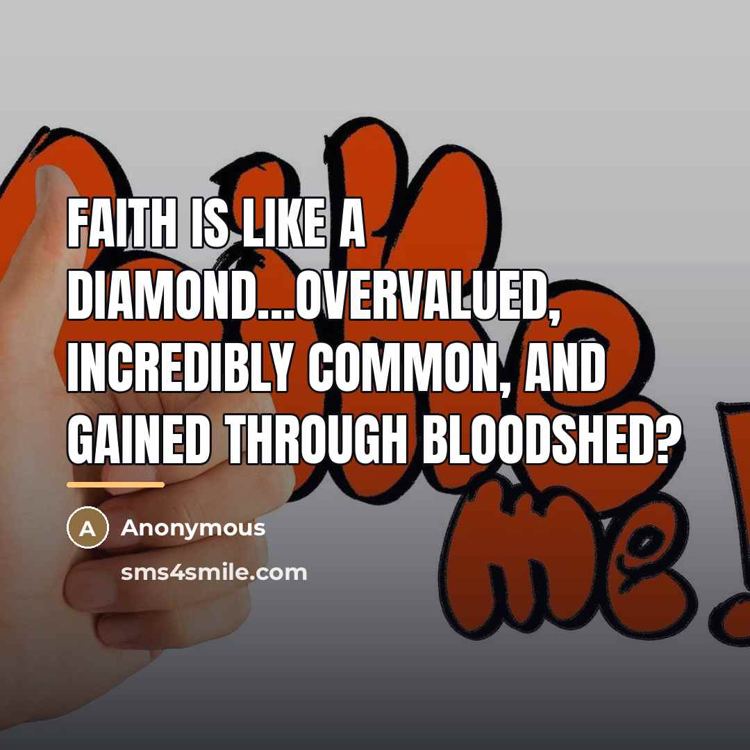 “Faith is like a diamond...Overvalued, incredibly common, and gained through…” quote by Anonymous