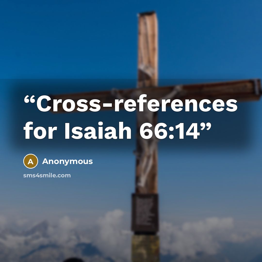 “Cross-references for Isaiah 66:14” quote by Anonymous