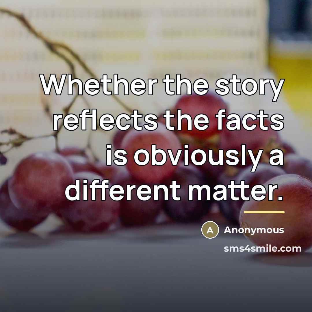 “Whether the story reflects the facts is obviously a different…” quote by Anonymous