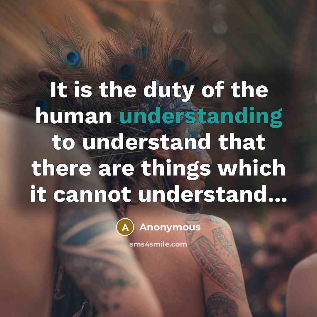 “It is the duty of the human understanding to understand…” quote by Anonymous