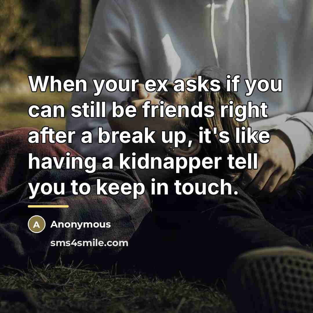 “When your ex asks if you can still be friends…” quote by Anonymous