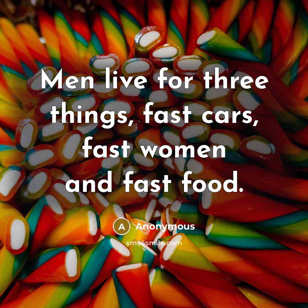 “Men live for three things, fast cars, fast women and…” quote by Anonymous