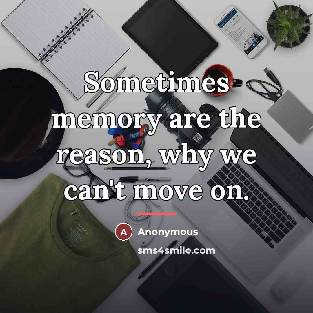“Sometimes memory are the reason, why we can't move on.…” quote by Anonymous