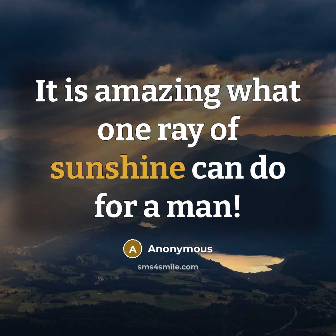 “It is amazing what one ray of sunshine can do…” quote by Anonymous