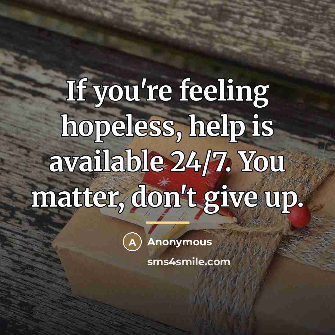 “If you're feeling hopeless, help is available 24/7. You matter,…” quote by Anonymous