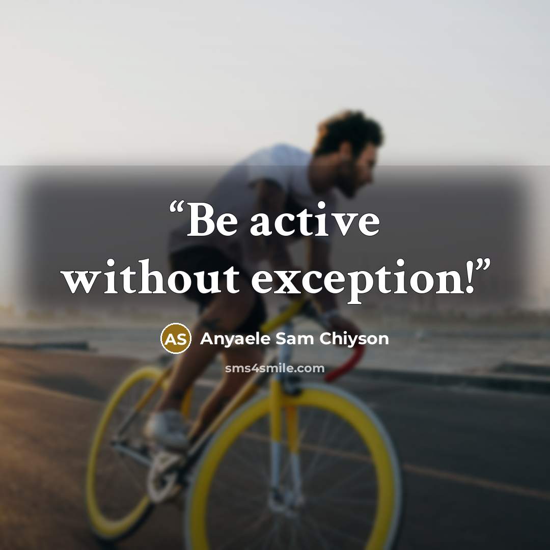 “Be active without exception!” quote by Anyaele Sam Chiyson