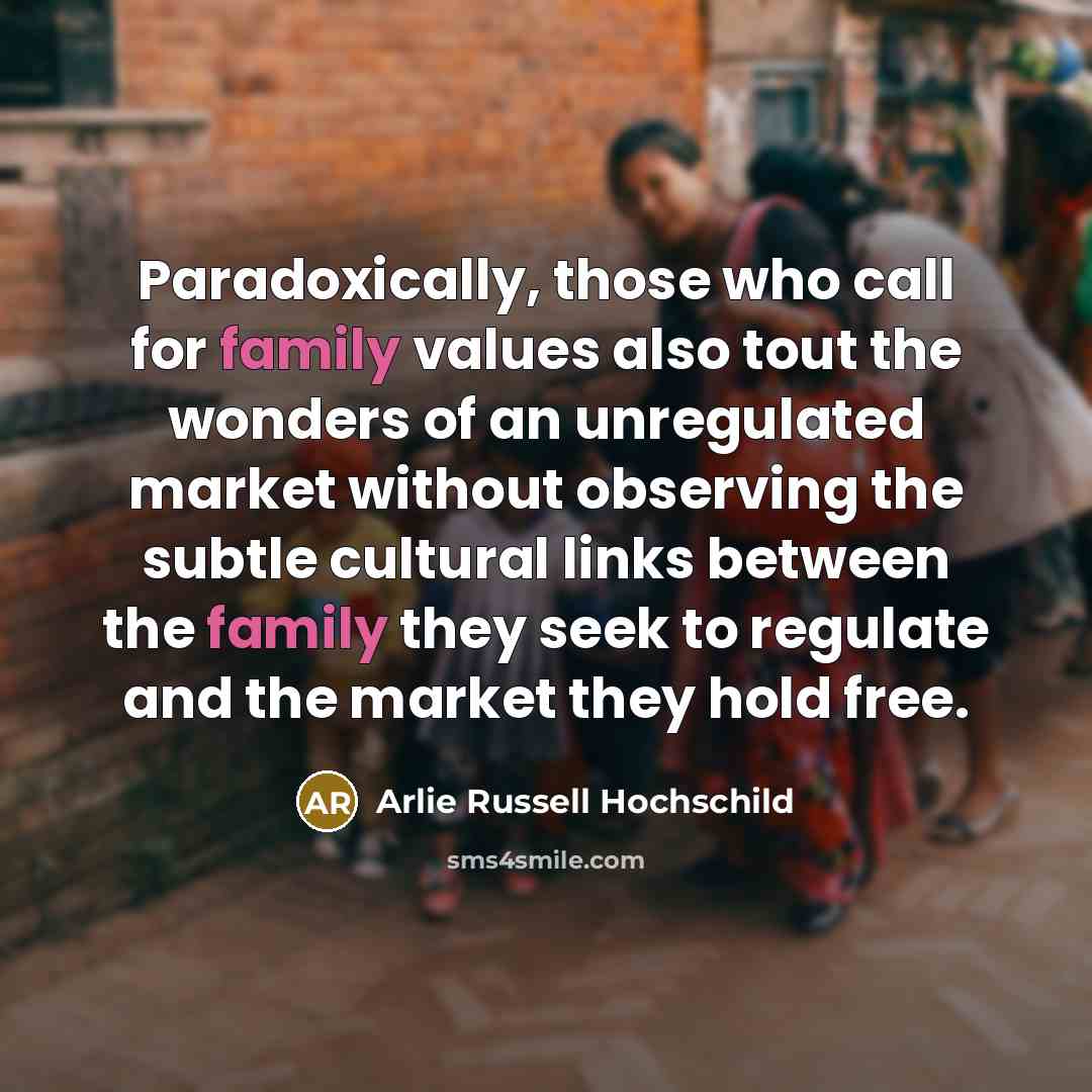 “Paradoxically, those who call for family values also tout the…” quote by Arlie Russell Hochschild