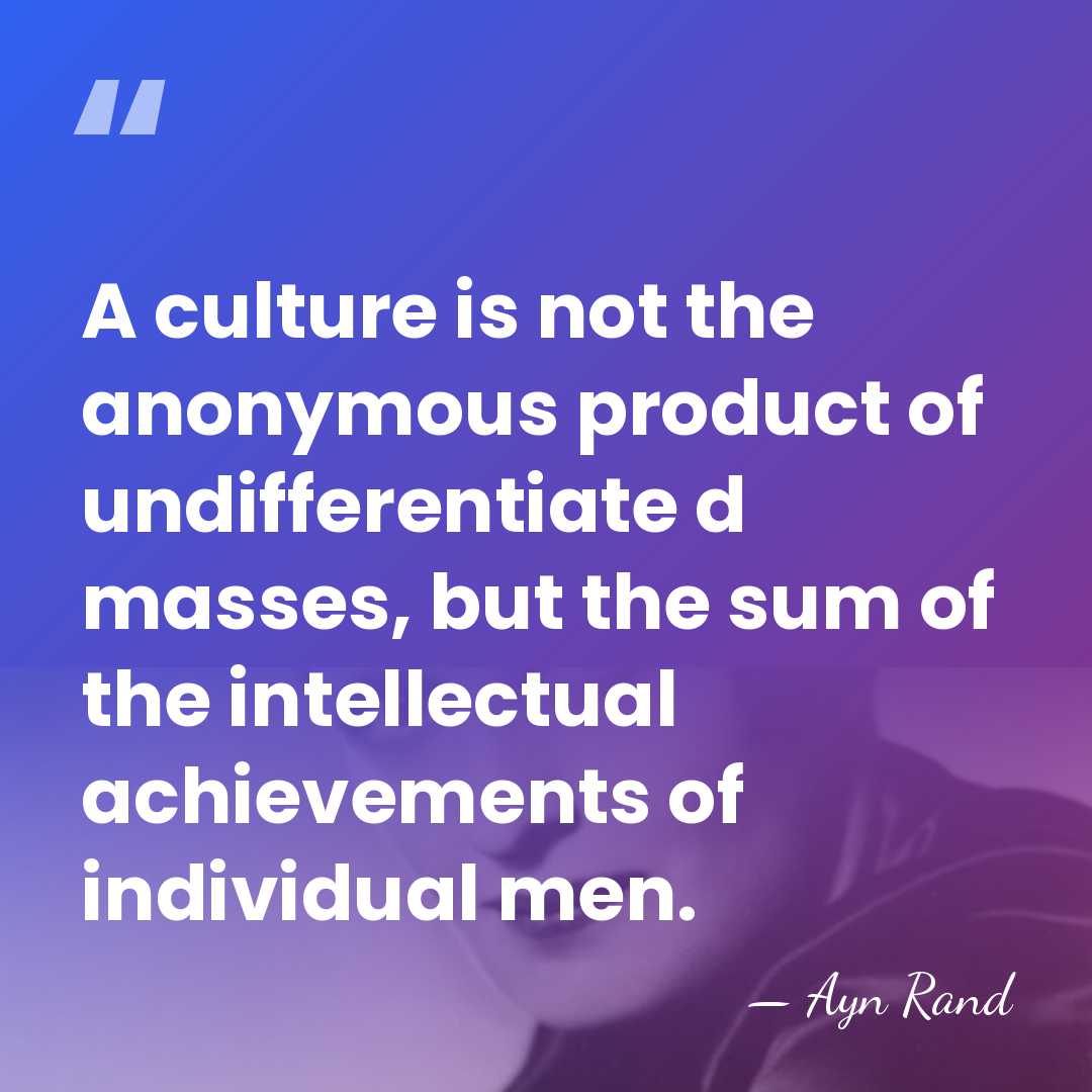 A culture is not the anonymous product of undifferentiate d masses, but&hellip; - Ayn Rand