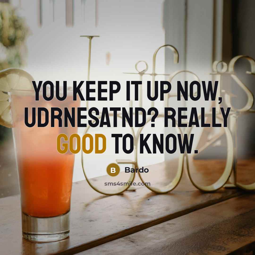 “You keep it up now, udrnesatnd? Really good to know.” quote by Bardo