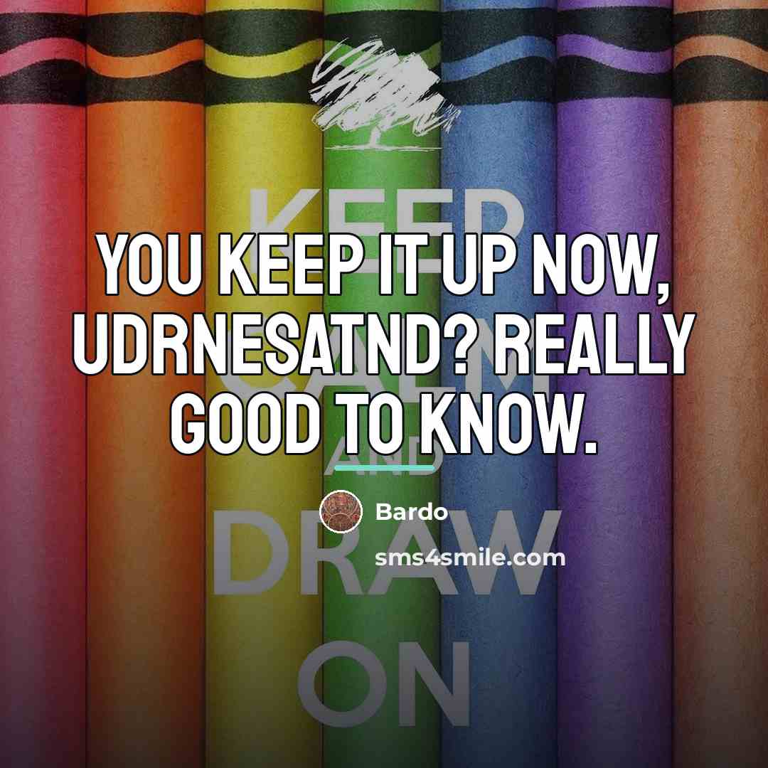“You keep it up now, udrnesatnd? Really good to know.…” quote by Bardo