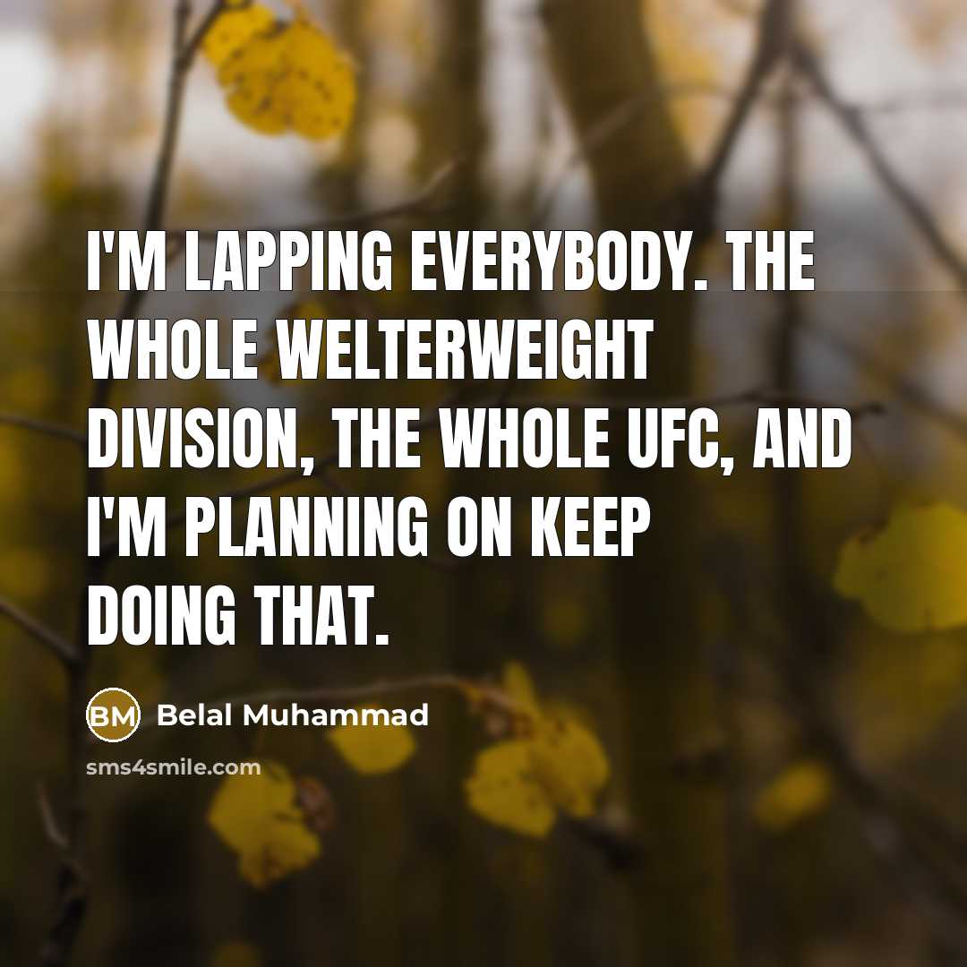 “I'm lapping everybody. The whole welterweight division, the whole UFC,…” quote by Belal Muhammad