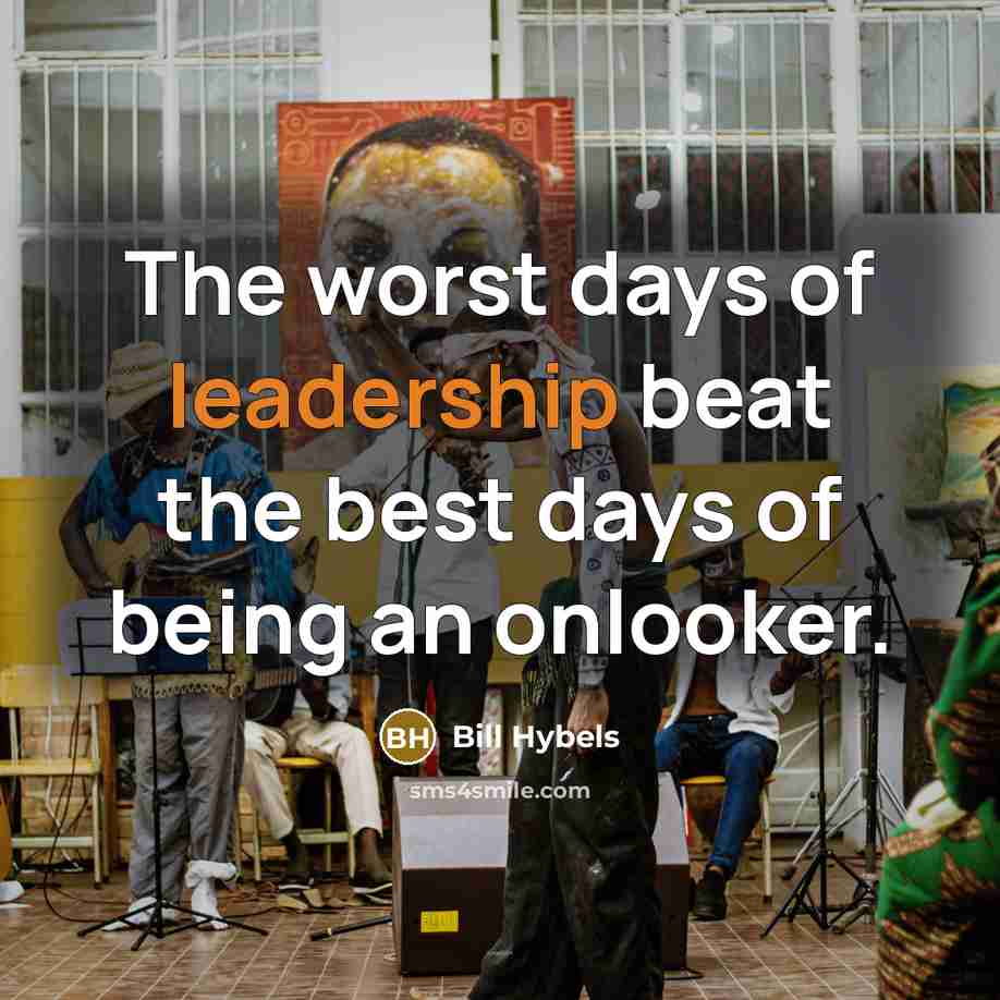 “The worst days of leadership beat the best days of…” quote by Bill Hybels