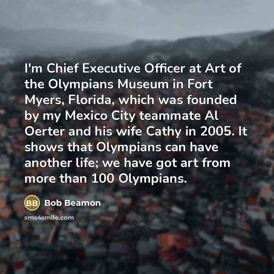 “I'm Chief Executive Officer at Art of the Olympians Museum…” quote by Bob Beamon