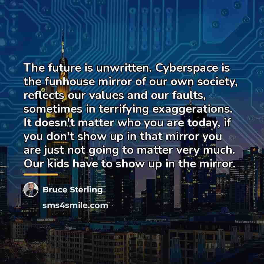 “The future is unwritten. Cyberspace is the funhouse mirror of…” quote by Bruce Sterling