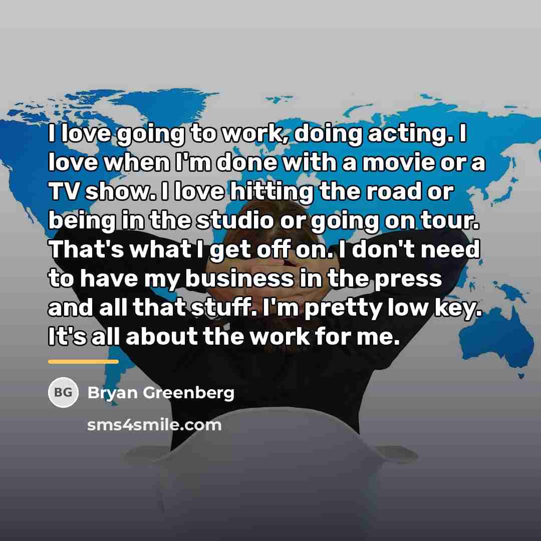 “I love going to work, doing acting. I love when…” quote by Bryan Greenberg