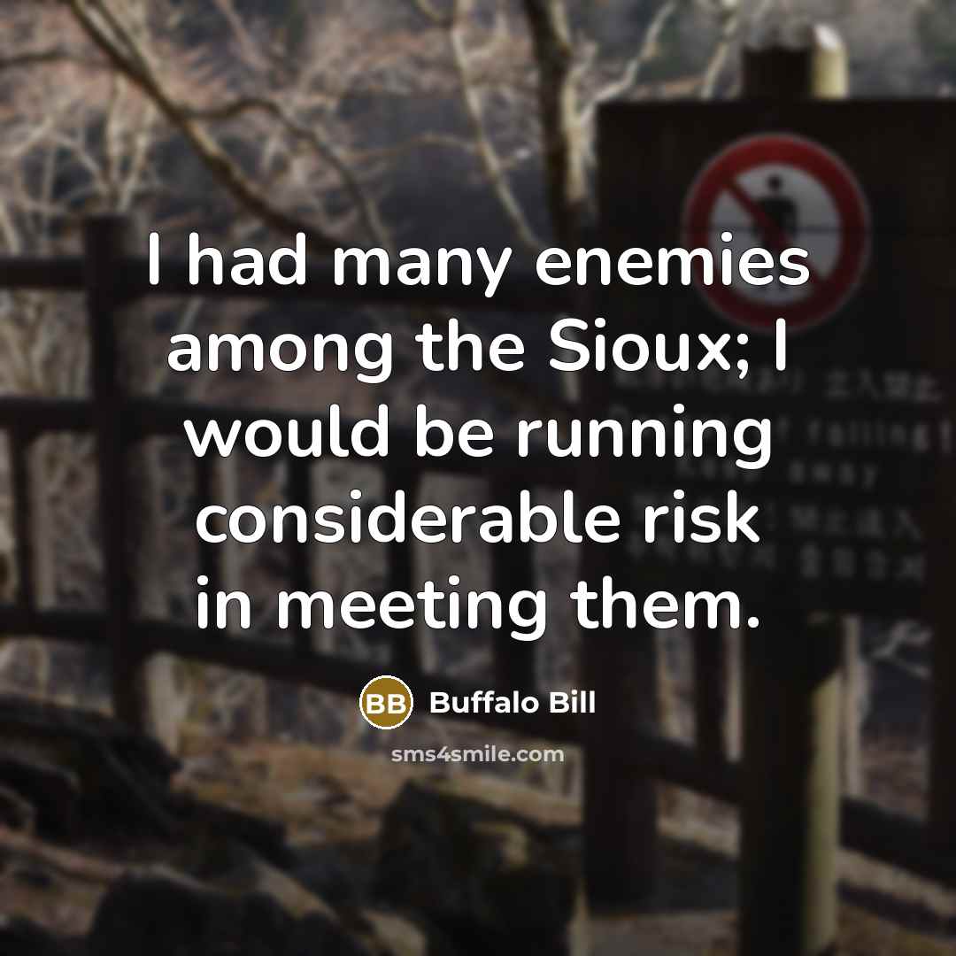 “I had many enemies among the Sioux; I would be…” quote by Buffalo Bill