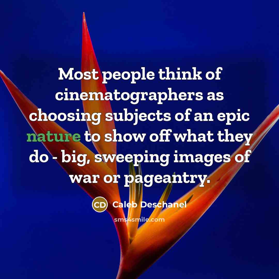 “Most people think of cinematographers as choosing subjects of an…” quote by Caleb Deschanel