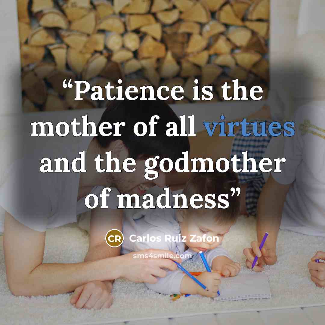 “Patience is the mother of all virtues and the godmother of madness” quote by Carlos Ruiz Zafón