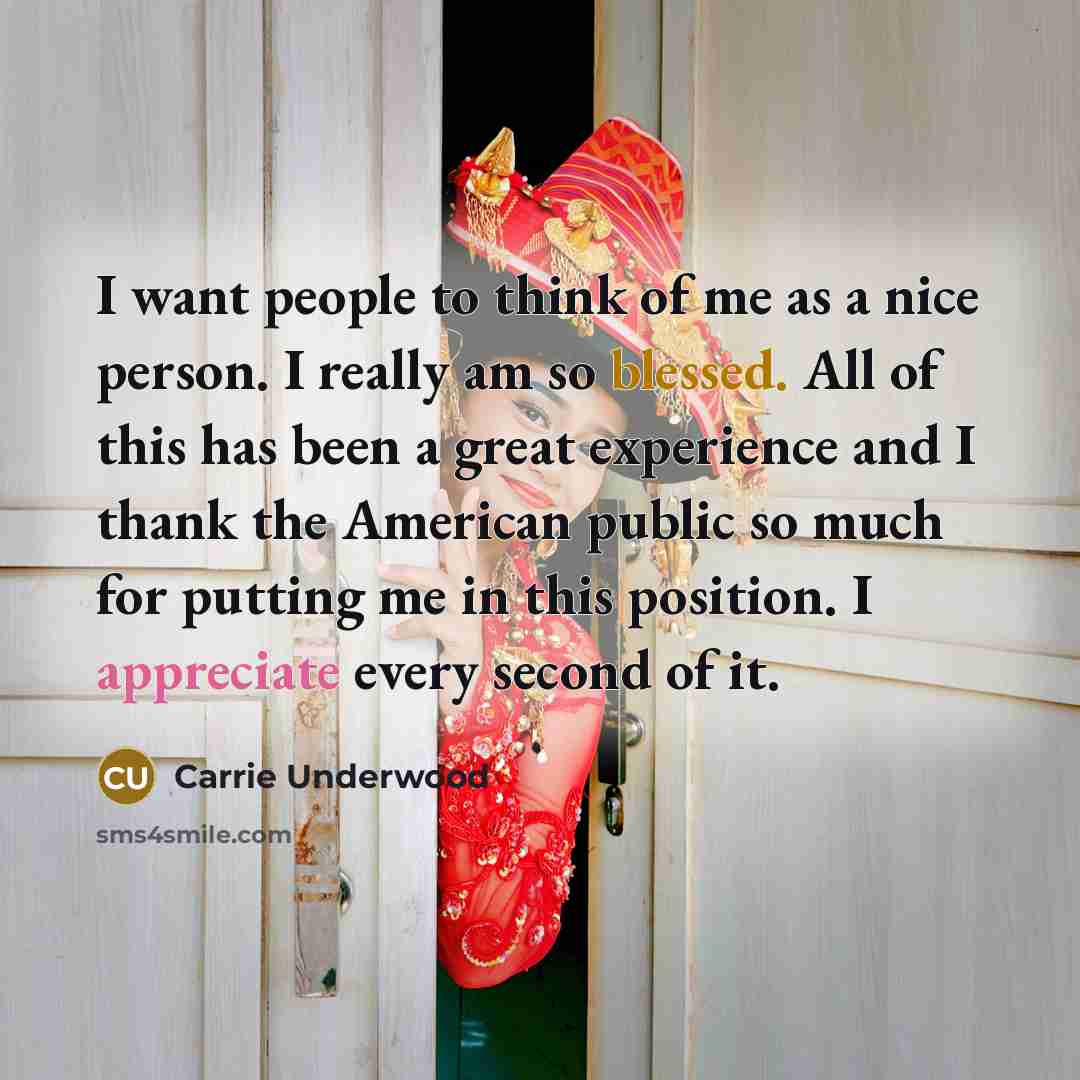 “I want people to think of me as a nice…” quote by Carrie Underwood