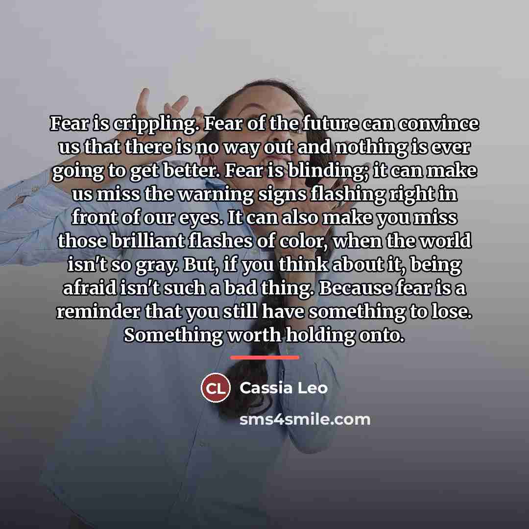 “Fear is crippling. Fear of the future can convince us…” quote by Cassia Leo