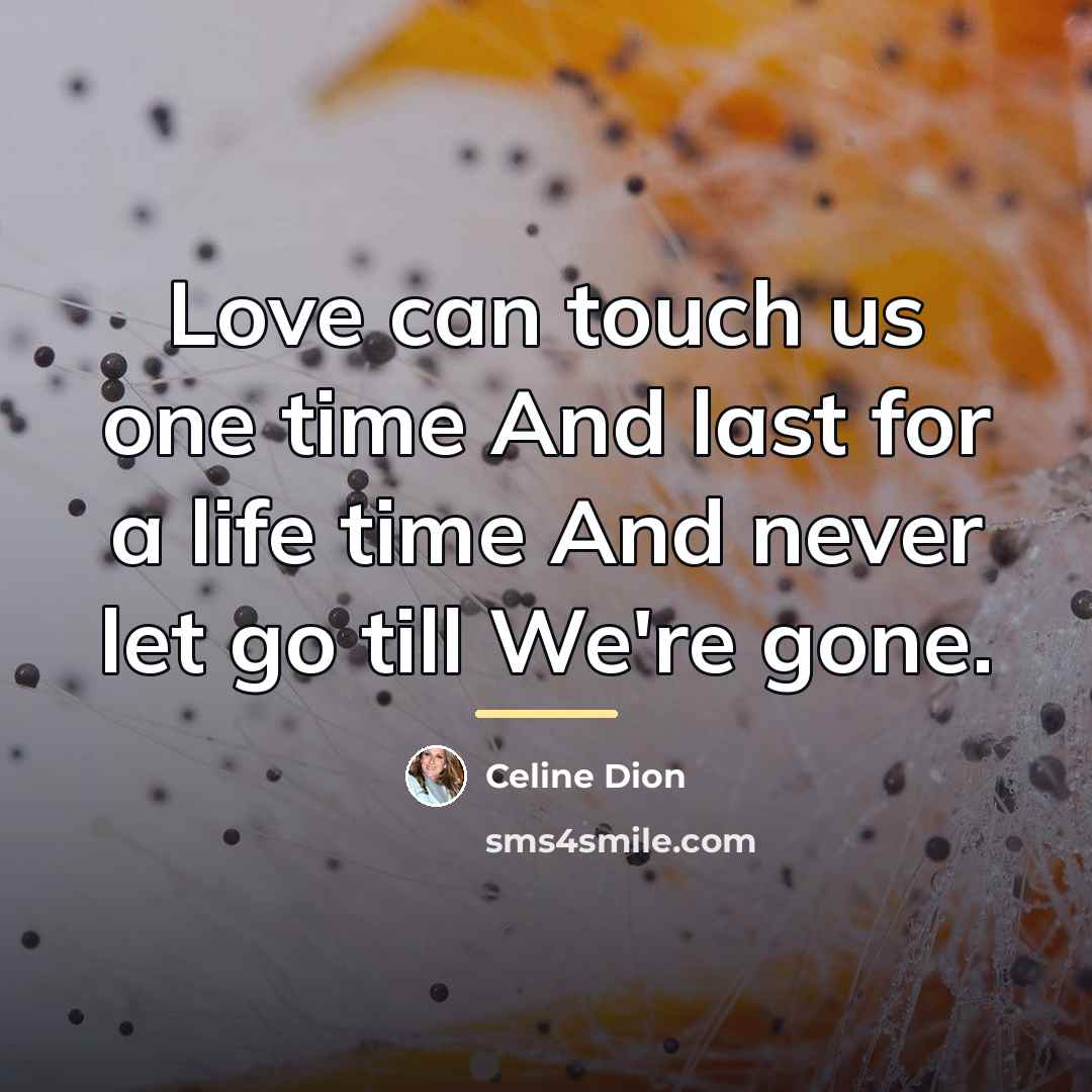 “Love can touch us one time And last for a…” quote by Celine Dion