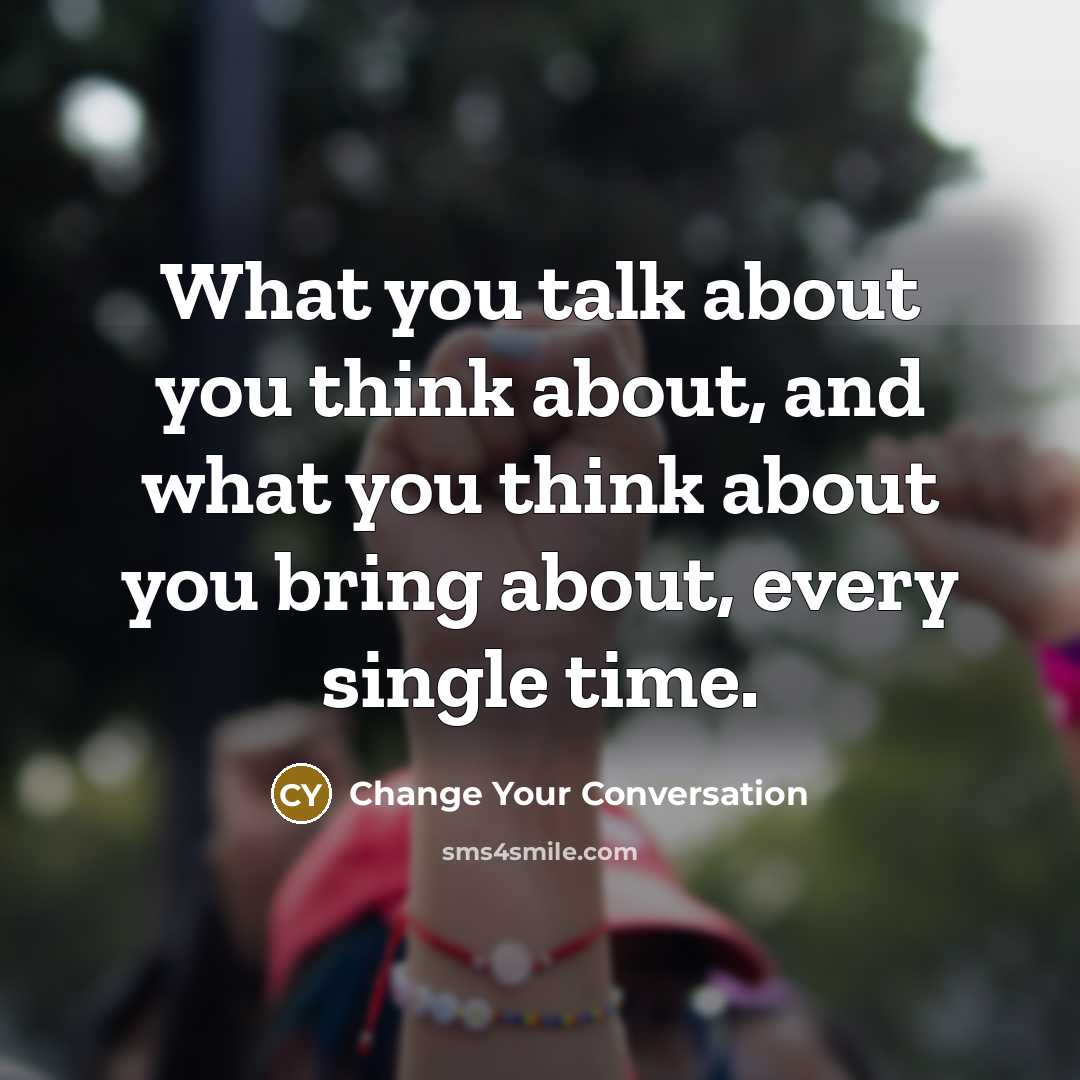 “What you talk about you think about, and what you…” quote by Change Your Conversation