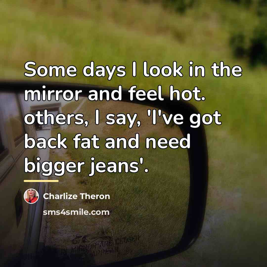 “Some days I look in the mirror and feel hot.…” quote by Charlize Theron