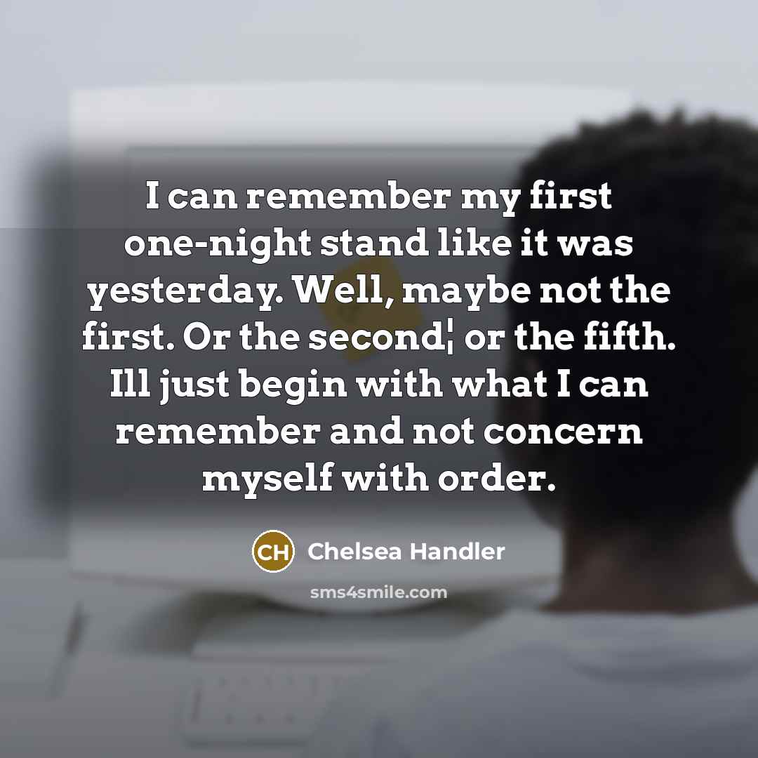 “I can remember my first one-night stand like it was…” quote by Chelsea Handler