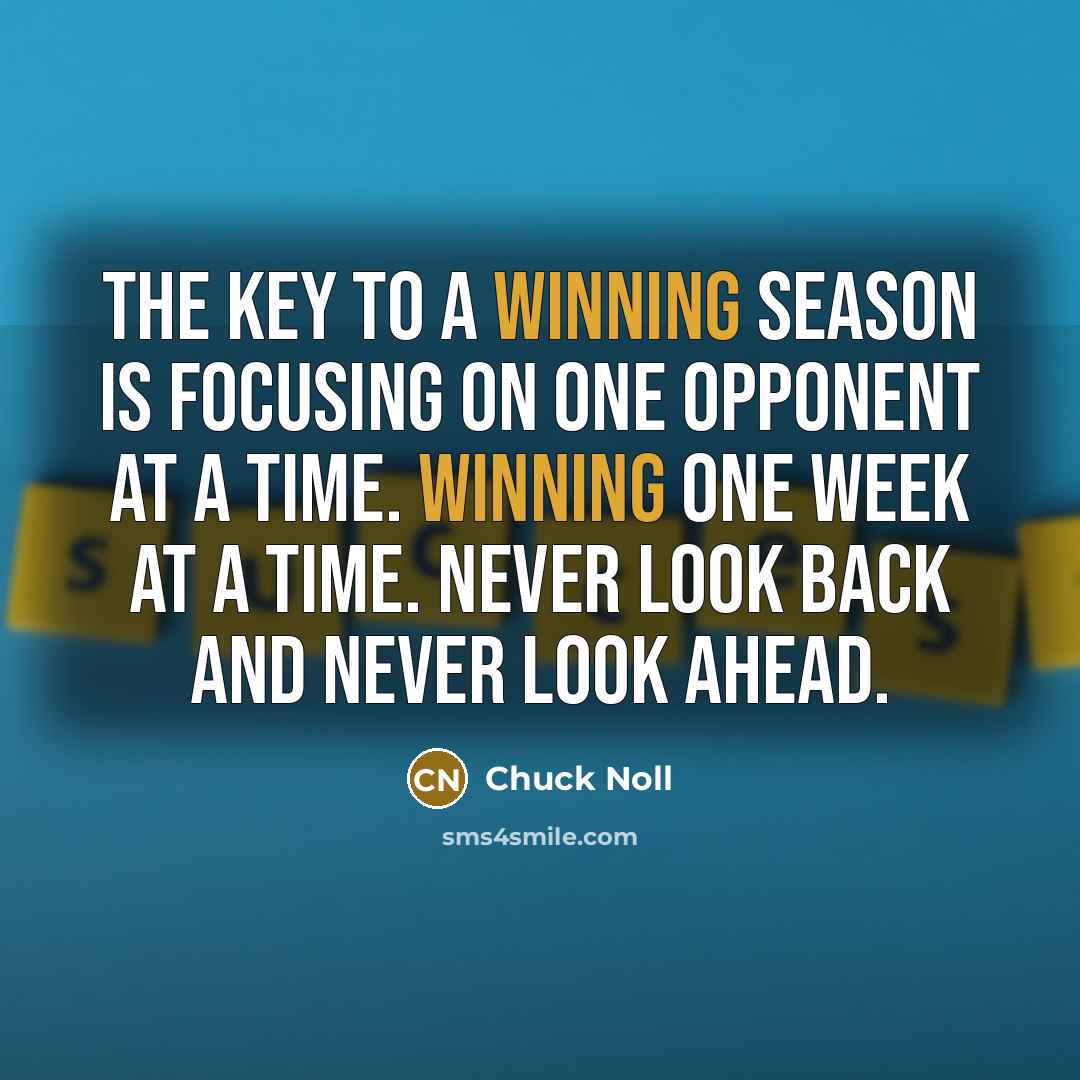 “The key to a winning season is focusing on one…” quote by Chuck Noll