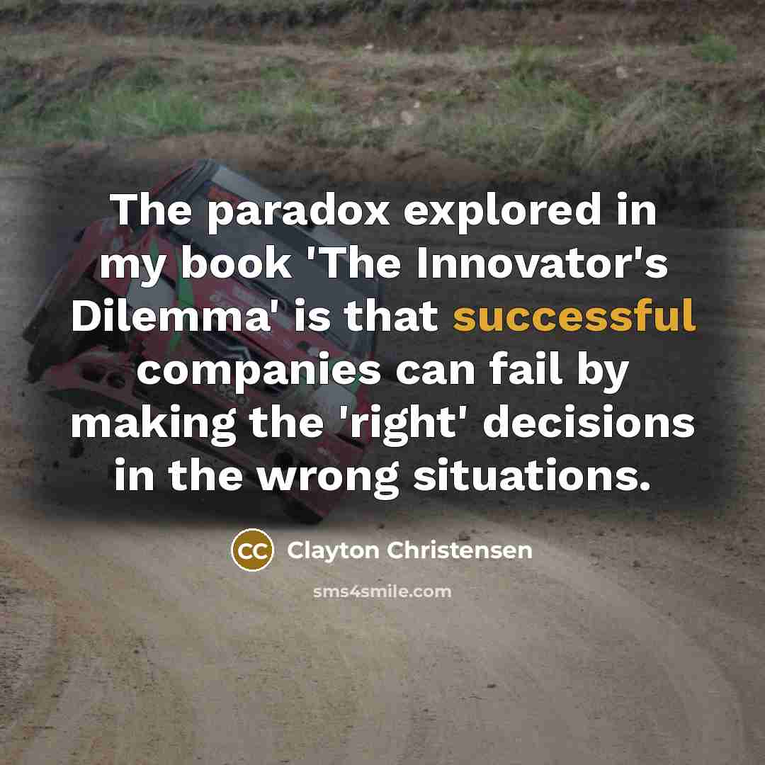 “The paradox explored in my book 'The Innovator's Dilemma' is…” quote by Clayton Christensen